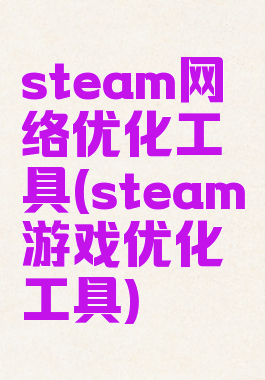 steam网络优化工具(steam游戏优化工具)
