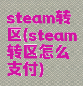 steam转区(steam转区怎么支付)