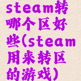steam转哪个区好些(steam用来转区的游戏)