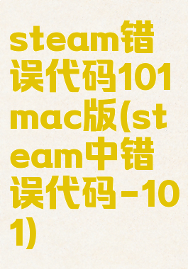 steam错误代码101mac版(steam中错误代码-101)