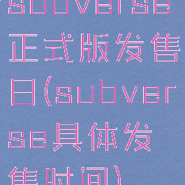 subverse正式版发售日(subverse具体发售时间)