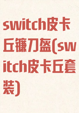switch皮卡丘镰刀盔(switch皮卡丘套装)