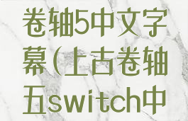 switch上古卷轴5中文字幕(上古卷轴五switch中文)