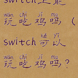 switch上能玩吃鸡吗(switch可以玩吃鸡吗?)