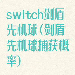 switch剑盾先机球(剑盾先机球捕获概率)