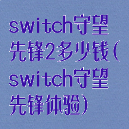 switch守望先锋2多少钱(switch守望先锋体验)