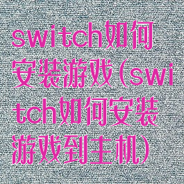 switch如何安装游戏(switch如何安装游戏到主机)