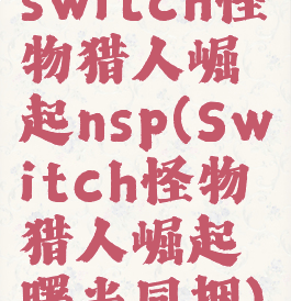 switch怪物猎人崛起nsp(Switch怪物猎人崛起曙光同捆)