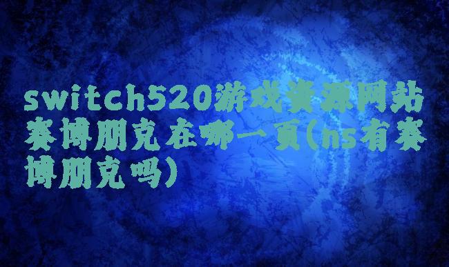 switch520游戏资源网站赛博朋克在哪一页(ns有赛博朋克吗)