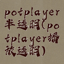 potplayer半透明(potplayer播放透明)