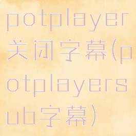 potplayer关闭字幕(potplayersub字幕)