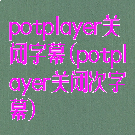 potplayer关闭字幕(potplayer关闭次字幕)