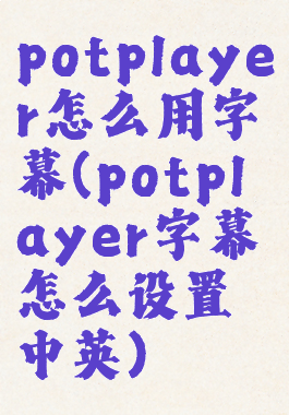 potplayer怎么用字幕(potplayer字幕怎么设置中英)