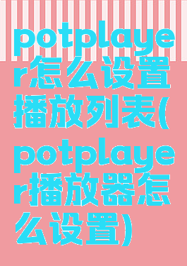 potplayer怎么设置播放列表(potplayer播放器怎么设置)