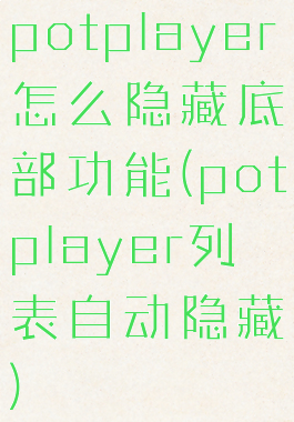 potplayer怎么隐藏底部功能(potplayer列表自动隐藏)