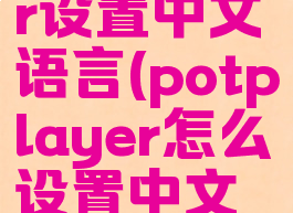 potplayer设置中文语言(potplayer怎么设置中文字幕)