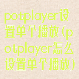 potplayer设置单个播放(potplayer怎么设置单个播放)