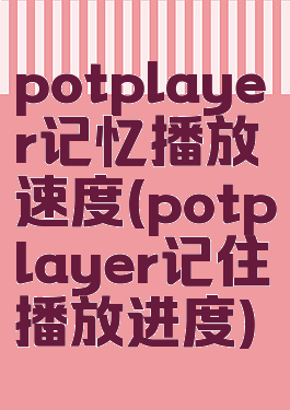 potplayer记忆播放速度(potplayer记住播放进度)