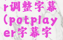 potplayer调整字幕(potplayer字幕字体设置)