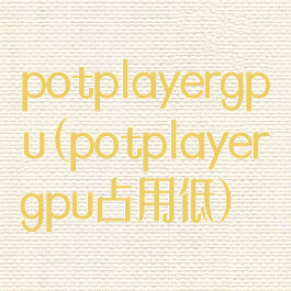 potplayergpu(potplayergpu占用低)