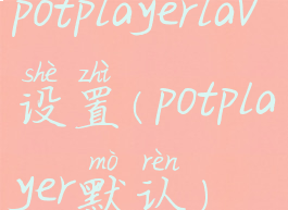 potplayerlav设置(potplayer默认)