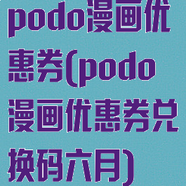 podo漫画优惠券(podo漫画优惠券兑换码六月)