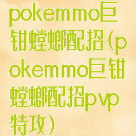 pokemmo巨钳螳螂配招(pokemmo巨钳螳螂配招pvp特攻)