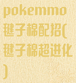 pokemmo毽子棉配招(毽子棉超进化)