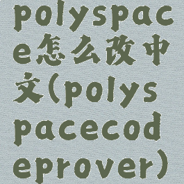 polyspace怎么改中文(polyspacecodeprover)