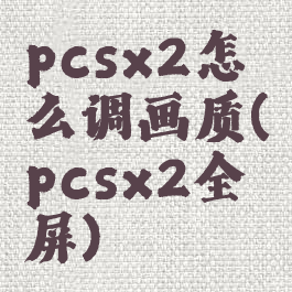 pcsx2怎么调画质(pcsx2全屏)