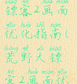 pc版荒野大镖客2画面优化指南(荒野大镖客2画面优化设置)