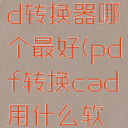 pdf转cad转换器哪个最好(pdf转换cad用什么软件)