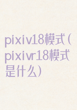 pixiv18模式(pixivr18模式是什么)