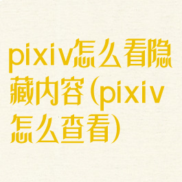pixiv怎么看隐藏内容(pixiv怎么查看)