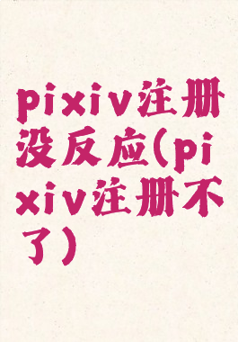 pixiv注册没反应(pixiv注册不了)