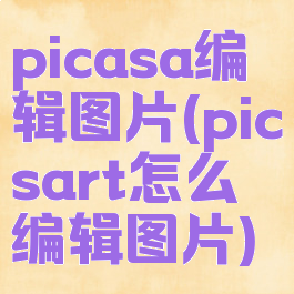 picasa编辑图片(picsart怎么编辑图片)