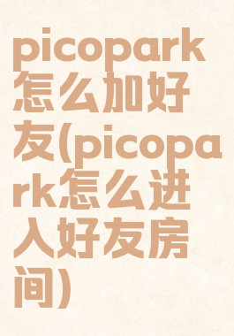 picopark怎么加好友(picopark怎么进入好友房间)
