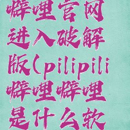 pilipili噼哩噼哩官网进入破解版(pilipili噼哩噼哩是什么软件)