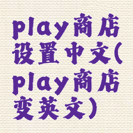 play商店设置中文(play商店变英文)