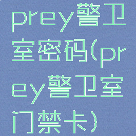 prey警卫室密码(prey警卫室门禁卡)
