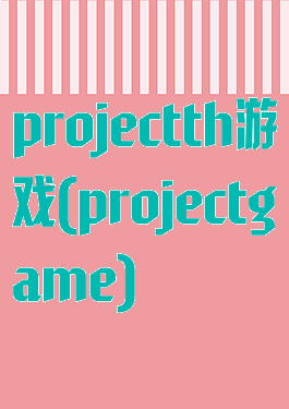 projectth游戏(projectgame)