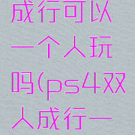 ps4双人成行可以一个人玩吗(ps4双人成行一台ps4)
