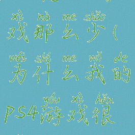 ps4怎么游戏那么少(为什么我的ps4游戏很少)