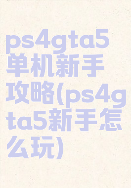ps4gta5单机新手攻略(ps4gta5新手怎么玩)