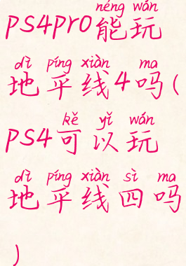 ps4pro能玩地平线4吗(ps4可以玩地平线四吗)