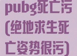 pubg死亡污(绝地求生死亡姿势很污)