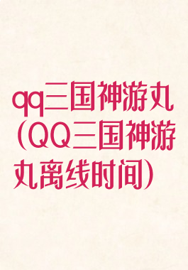 qq三国神游丸(QQ三国神游丸离线时间)