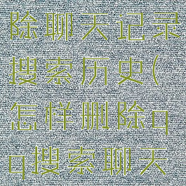 qq怎么删除聊天记录搜索历史(怎样删除qq搜索聊天记录)