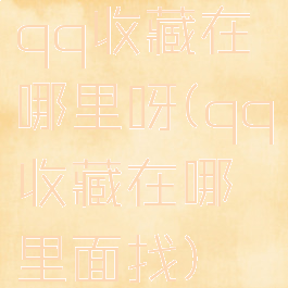 qq收藏在哪里呀(qq收藏在哪里面找)