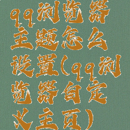 qq浏览器主题怎么设置(qq浏览器自定义主页)